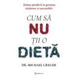 Cum Sa Nu Tii O Dieta - Michael Greger