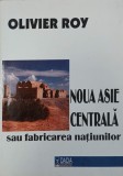 Noua Asie Centrala sau Fabricarea natiunilor - Olivier Roy