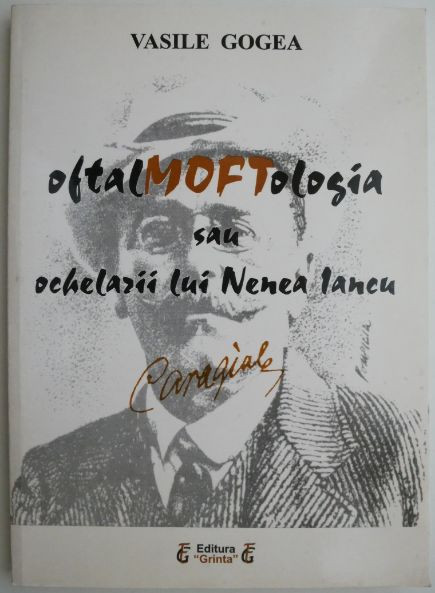 OftalMOFTologia sau Ochelarii lui Nenea Iancu &ndash; Vasile Gogea
