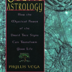Celtic Astrology: How the Mystical Power of the Druid Tree Sign Can Transform Your Life