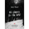 Ma gandesc sa-i pun capat - Iain Reid, Curtea Veche, 2022, Thriller, Fictiune, Romana, Coperta Cartonata, 280 pagini