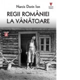 Regii Romaniei la vanatoare - Narcis Dorin Ion
