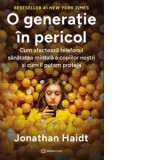 O generatie in pericol. Cum afecteaza telefonul sanatatea mintala a copiilor nostri si cum ii putem proteja - Jonathan Haidt