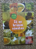SA NE HRANIM SANATOS - SFATURI DE SANATATE SI RETETE DELICIOASE de ANNE - LAURE JAFFRELO , 2015