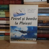 EUGEN STANESCU - PETROL SI BOMBE LA PLOIESTI , ED. 1-A , 1994 *
