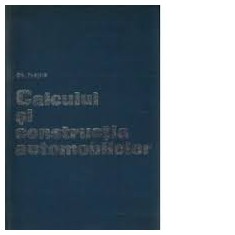 CALCULUL SI CONSTRUCTIA AUTOMOBILELOR - GH. FRATILA