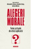 Alegeri morale. Teme actuale de etica aplicata - Adrian Miroiu, Alexandru Volacu, Daniela Cutas