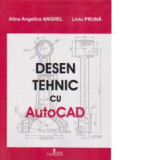 Desen tehnic cu AutoCAD - Alina Angelica Anghel, Liviu Pruna