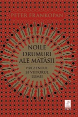 Noile drumuri ale mătăsii. Prezentul și viitorul lumii - Peter Frankopan