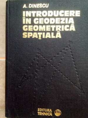 A. Dinescu - Introducere in geodezia geometrica spatiala (1980) foto