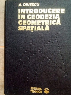 A. Dinescu - Introducere in geodezia geometrica spatiala (Editia: 1980) foto