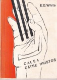 Cumpara ieftin E.G. White - Calea catre Hristos