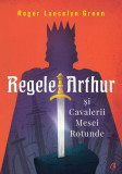 Regele Arthur și Cavalerii Mesei Rotunde - Paperback brosat - Roger Lancelyn Green - Curtea Veche