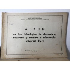 Institutul de Cercetari pentru Mecanizarea Agriculturii - Album cu Fise Tehnologice de Demontare, Reparare si Montare a Selectorului Universal SU-4