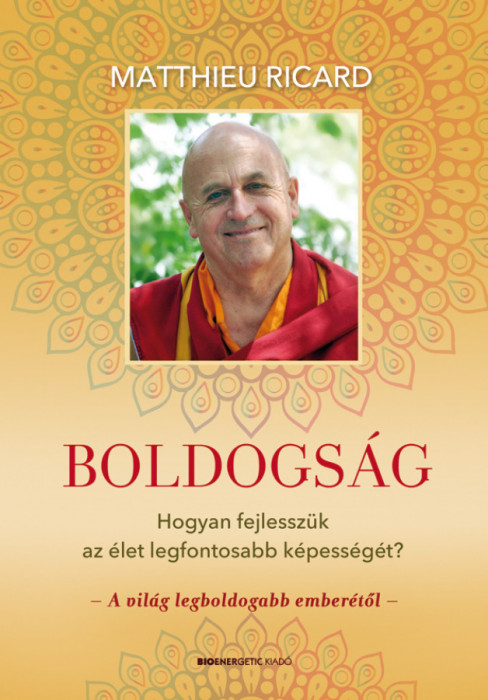 Boldogs&aacute;g - Hogyan fejlessz&uuml;k az &eacute;let legfontosabb k&eacute;pess&eacute;g&eacute;t? - Matthieu Ricard