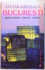 BUCURESTI , GHID TURISTIC , ISTORIC , ARTISTIC , EDITIA A IV - A de SILVIA COLFESCU , 2003 foto