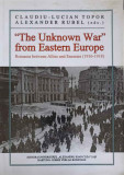 THE UNKNOWN WAR FROM EASTERN EUROPE. ROMANIA BETWEEN ALLIES AND ENEMIES 1916-1918-CLAUDIU LUCIAN TOPOR, ALEXANDE