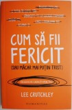Cum sa fii fericit (sau macar mai putin trist). Culegere de exercitii practice &ndash; Lee Crutchley
