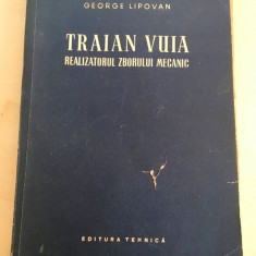 TRAIAN VUIA, REALIZATORUL ZBORULUI MECANIC, Geroge Lipovan, Ed. Tehnica 1956