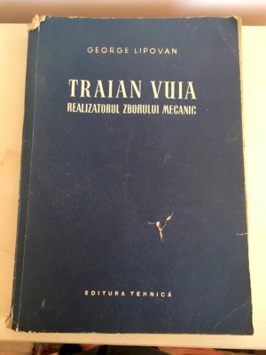 TRAIAN VUIA, REALIZATORUL ZBORULUI MECANIC, Geroge Lipovan, Ed. Tehnica 1956 foto