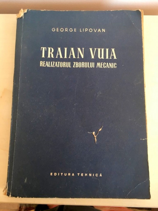 TRAIAN VUIA, REALIZATORUL ZBORULUI MECANIC, Geroge Lipovan, Ed. Tehnica 1956
