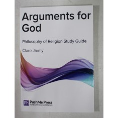 ARGUMENTS FOR GOD - PHILOSOPHY OF RELIGION STUDY GUIDE by CLARE JARMY , 2013