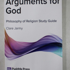 ARGUMENTS FOR GOD - PHILOSOPHY OF RELIGION STUDY GUIDE by CLARE JARMY , 2013