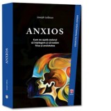 Anxios. Cum ne ajuta creierul sa intelegem si sa tratam frica si anxietatea - Joseph LeDoux, Mihaela Marian Mihailas