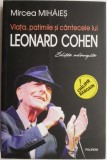 Viata, Patimile si Cantecele lui Leonard Cohen - Mircea Mihaies (Carte Beletristica)