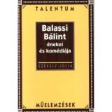 Balassi B&aacute;lint &eacute;nekei &eacute;s kom&eacute;di&aacute;ja - Talentum Műelemz&eacute;sek - Sz&eacute;kely J&uacute;lia