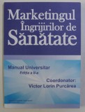 MARKETINGUL INGRIJIRILOR DE SANATATE - MANUAL UNIVERSITAR ED. a - II - a de VICTOR LORIN PURCAREA , 2010