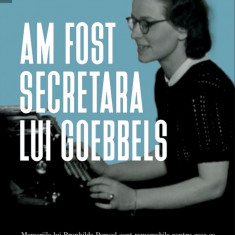 Am fost secretara lui Goebbels - Brunhilde Pomsel, Thore D. Hansen NOUA