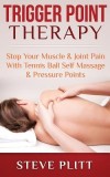 Trigger Point Therapy: Stop Your Muscle &amp; Joint Pain with Tennis Ball Self Massage &amp; Pressure Points