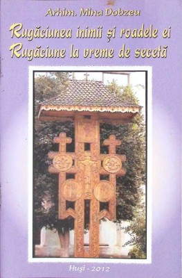 RUGACIUNEA INIMII SI ROADELE EI. RUGACIUNE LA VREME DE SECETA-ARHIM. MINA DOBZEU-262558 foto