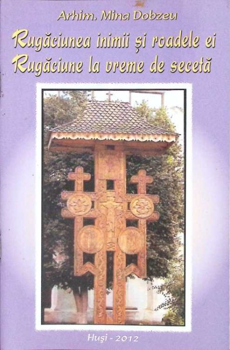 RUGACIUNEA INIMII SI ROADELE EI. RUGACIUNE LA VREME DE SECETA-ARHIM. MINA DOBZEU-262558