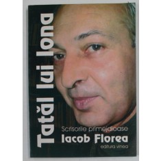 TATAL LUI IONA / SCRISORILE PRIMEJDIOASE de IACOB FLOREA , 2002 , DEDICATIE *