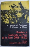 ROMANIA SI CONFERINTA DE PACE DE LA PARIS ( 1918 - 1920 ) - TRIUMFUL PRINCIPIULUI NATIONALITATILOR de C. BOTORAN ...V. MOISUC , 1983