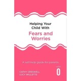 Helping Your Child with Fears and Worries 2nd Edition: A self-help guide for parents