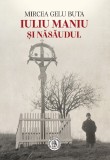 Iuliu Maniu si Nasaudul - Mircea Gelu Buta