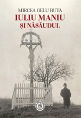 Iuliu Maniu si Nasaudul - Mircea Gelu Buta - Scoala Ardeleana