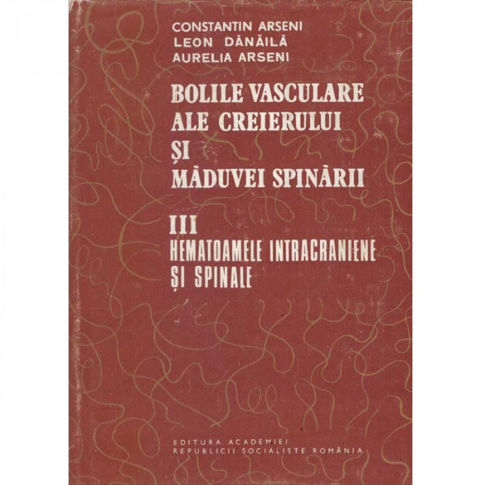 Constantin Arseni, Leon Danaila, Aurelia Arseni - Bolile vasculare ale creierului si maduvei spinarii. Volumul III. Hematoamele