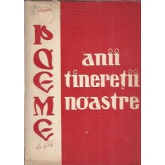 Anii tineretii noastre - Poeme - Casa regionala a creatiei populare Bacau