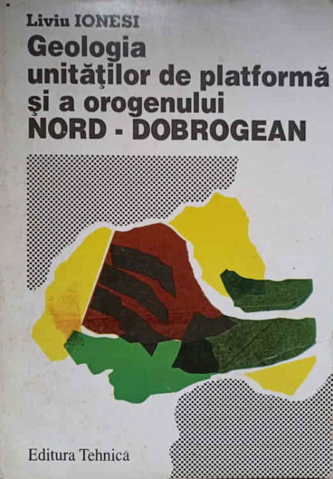 GEOLOGIA UNITATILOR DE PLATFORMA SI A OROGENULUI NORD-DOBROGEAN-LIVIU IONESI-236492