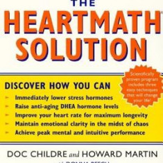 The Heartmath Solution: The Institute of Heartmath's Revolutionary Program for Engaging the Power of the Heart's Intelligence