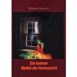 Cu inima lipita de fereastra - 2014 - Mihaela Meravei (AL196)