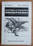 Ilie Badescu - Sociologia si Geopolitica frontierei (volumul 1)