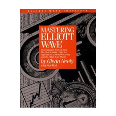 Mastering Elliot Wave: Presenting the Neely Method: The First Scientific, Objective Approach to Market Forecasting with the Elliott Wave Theo