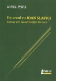 Un secol cu Ioan Slavici. Semne ale modernitatii literare - Ionel Popa
