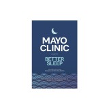 Mayo Clinic Guide to Better Sleep: Find Relief from Insomnia, Sleep Apnea and Other Sleep Disorders
