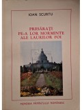 Ioan Scurtu - Presarati pe-a lor morminte ale laurilor foi - Memoria pamantului romanesc (Editia: 1978)